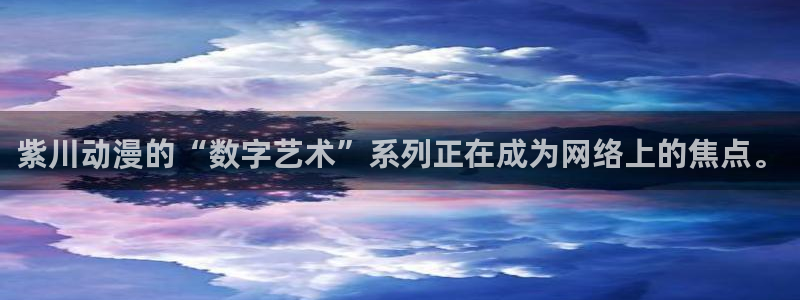 囧次元app下载动漫：紫川动漫的“数字艺术”系列正在成为网络上的焦点。
