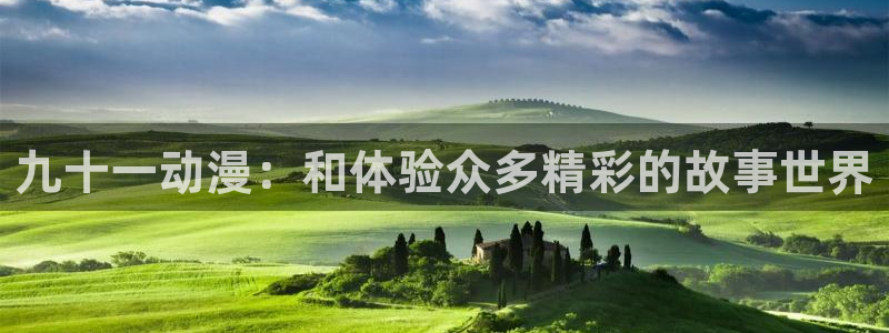 囧次元最新版本：九十一动漫：和体验众多精彩的故事世界